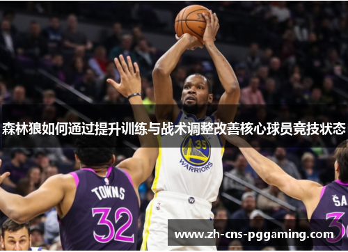 森林狼如何通过提升训练与战术调整改善核心球员竞技状态