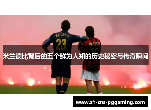 米兰德比背后的五个鲜为人知的历史秘密与传奇瞬间